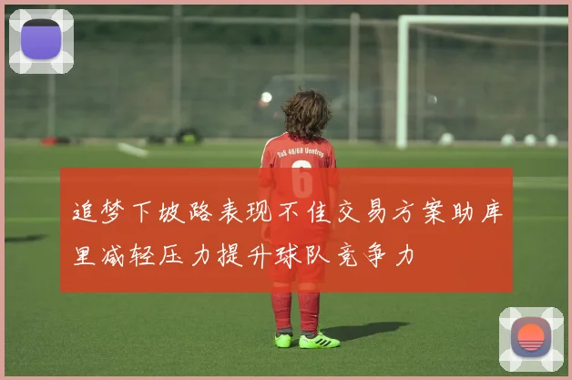 追梦下坡路表现不佳交易方案助库里减轻压力提升球队竞争力